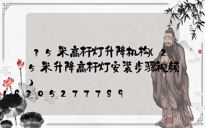 35米高杆灯升降机构(25米升降高杆灯安装步骤视频)
