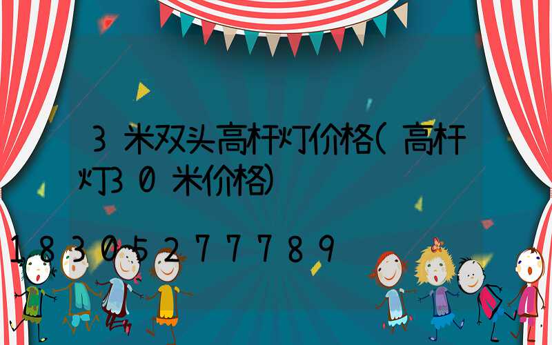 3米双头高杆灯价格(高杆灯30米价格)