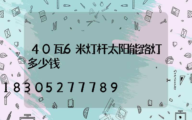 40瓦6米灯杆太阳能路灯多少钱
