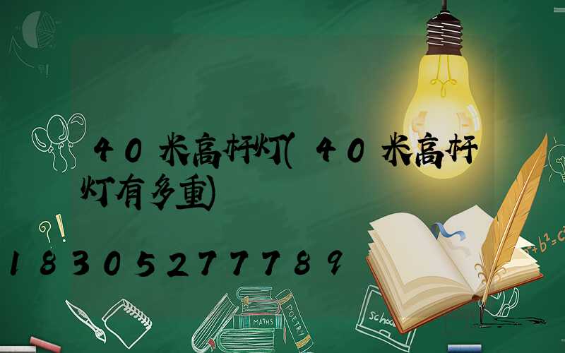 40米高杆灯(40米高杆灯有多重)