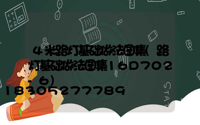4米路灯基础做法图集(路灯基础做法图集16D702-6)