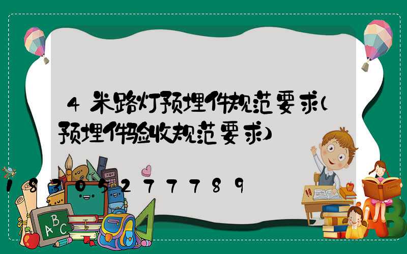4米路灯预埋件规范要求(预埋件验收规范要求)