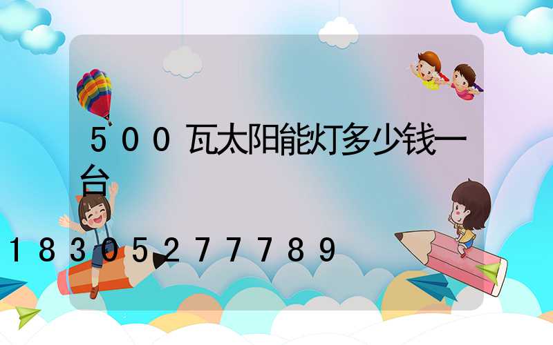 500瓦太阳能灯多少钱一台