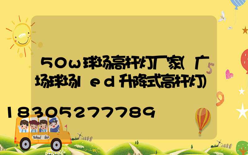 50w球场高杆灯厂家(广场球场led升降式高杆灯)