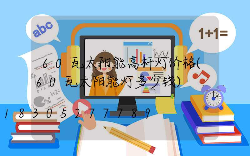 60瓦太阳能高杆灯价格(60瓦太阳能灯多少钱)