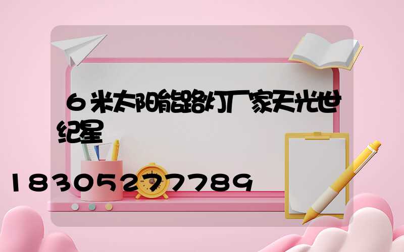 6米太阳能路灯厂家天光世纪星