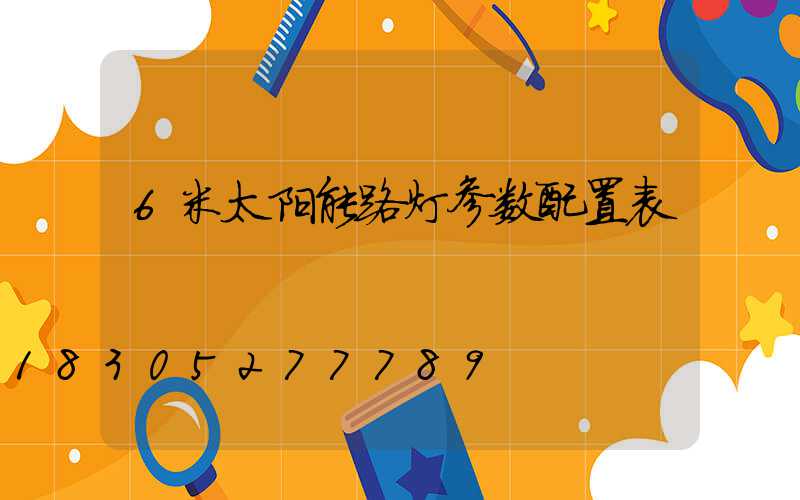 6米太阳能路灯参数配置表