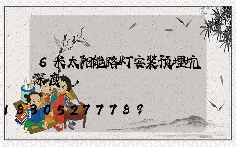 6米太阳能路灯安装预埋坑深度