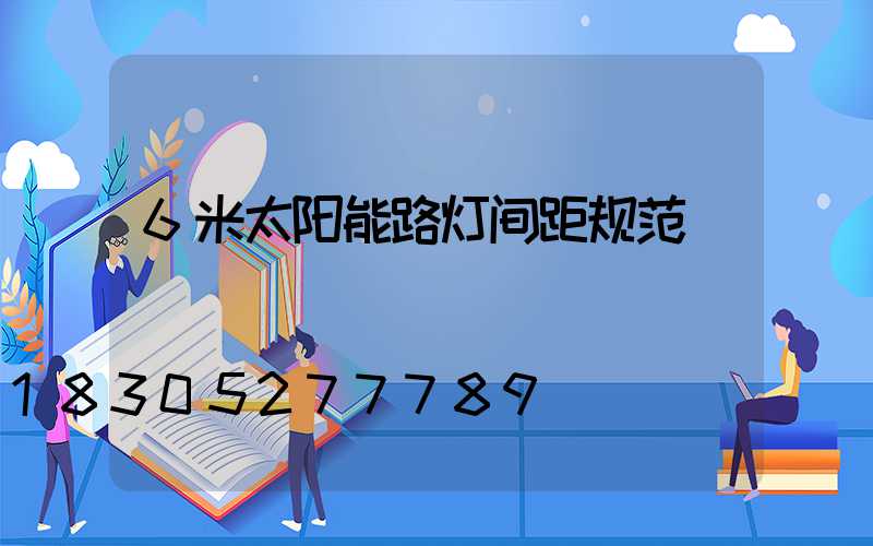 6米太阳能路灯间距规范