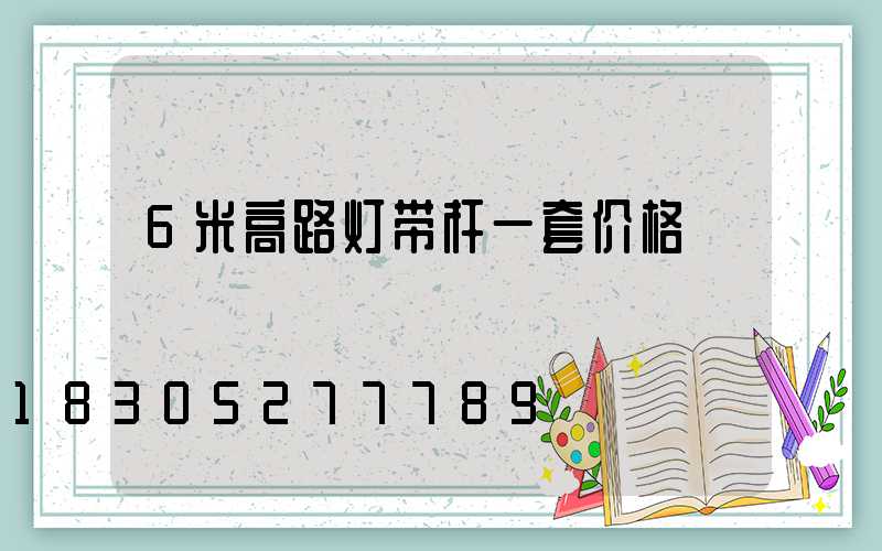 6米高路灯带杆一套价格