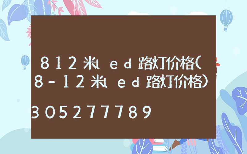812米led路灯价格(8-12米led路灯价格)