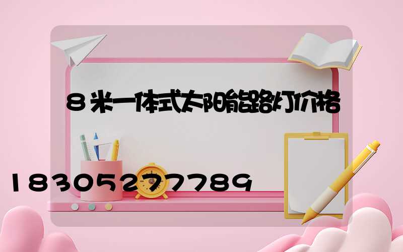 8米一体式太阳能路灯价格