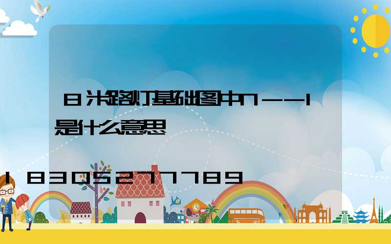 8米路灯基础图中N--1是什么意思