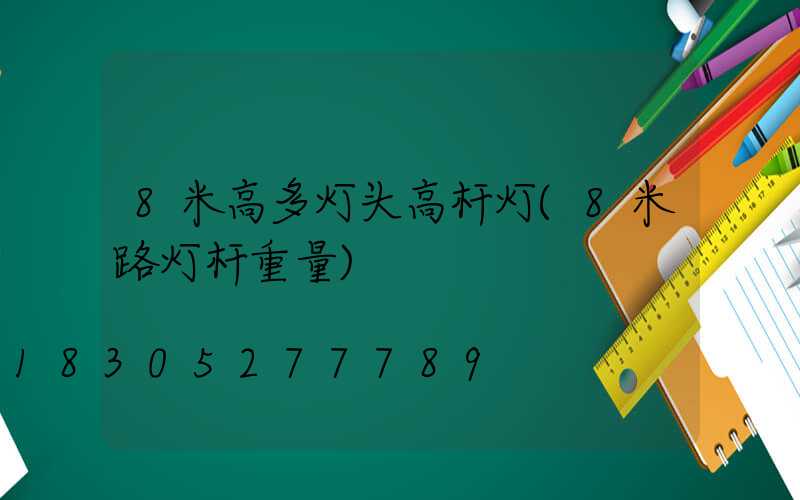 8米高多灯头高杆灯(8米路灯杆重量)