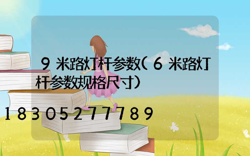 9米路灯杆参数(6米路灯杆参数规格尺寸)