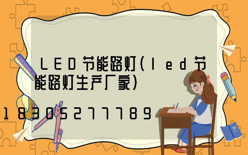 LED节能路灯(led节能路灯生产厂家)