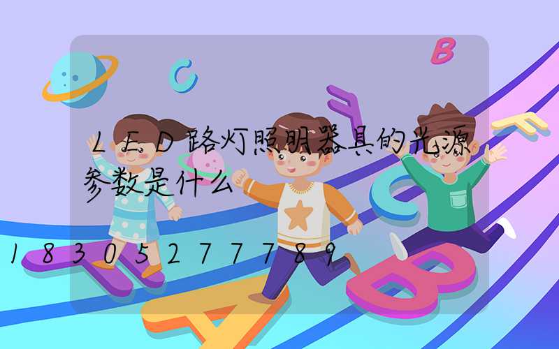 LED路灯照明器具的光源参数是什么