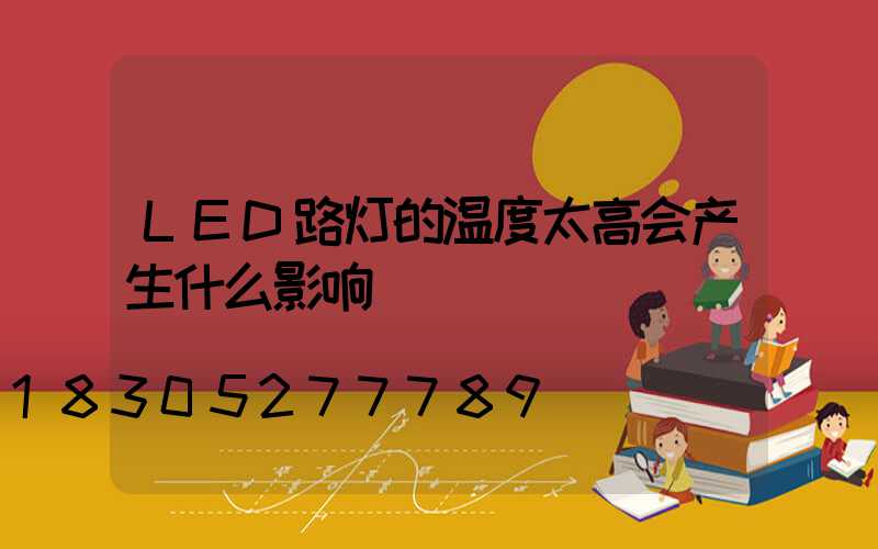 LED路灯的温度太高会产生什么影响