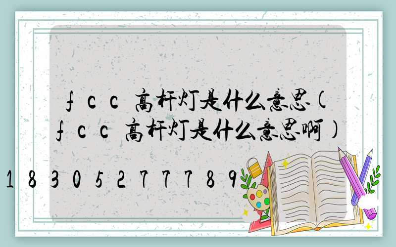 fcc高杆灯是什么意思(fcc高杆灯是什么意思啊)