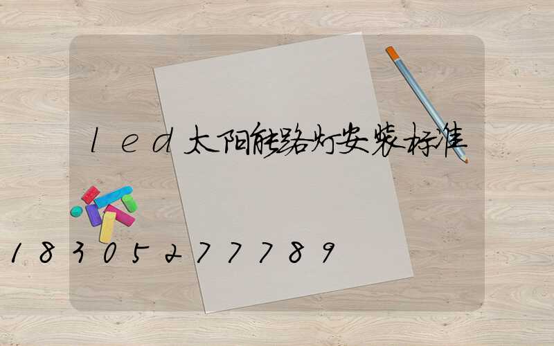 led太阳能路灯安装标准