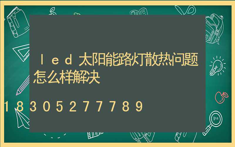 led太阳能路灯散热问题怎么样解决