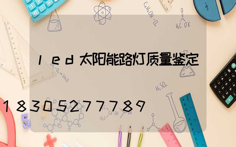 led太阳能路灯质量鉴定