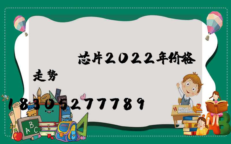 led芯片2022年价格走势