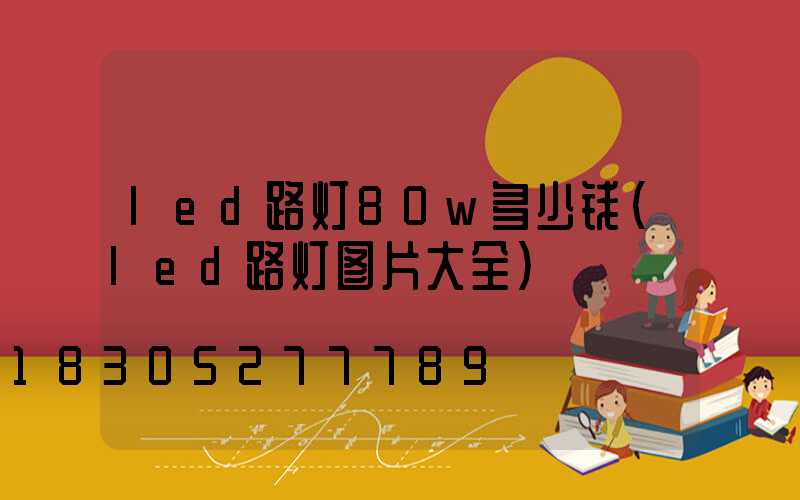 led路灯80w多少钱(led路灯图片大全)
