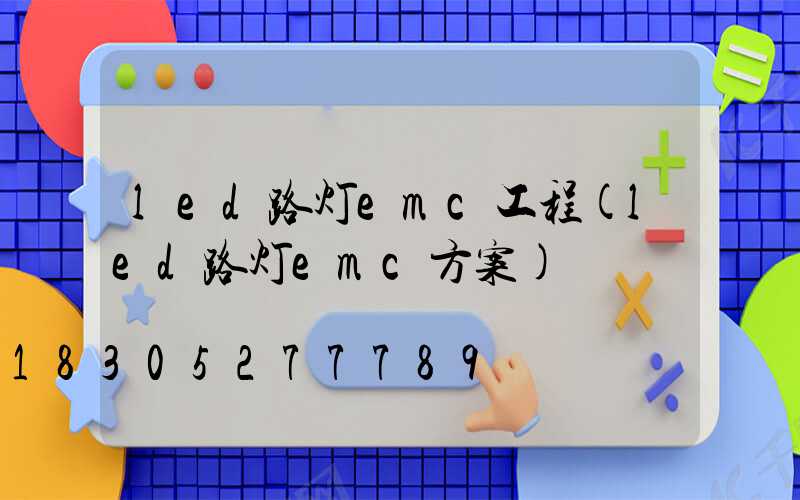 led路灯emc工程(led路灯emc方案)