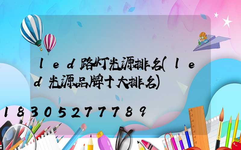 led路灯光源排名(led光源品牌十大排名)
