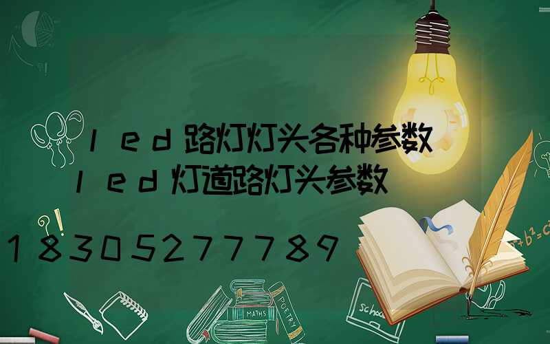 led路灯灯头各种参数(led灯道路灯头参数)