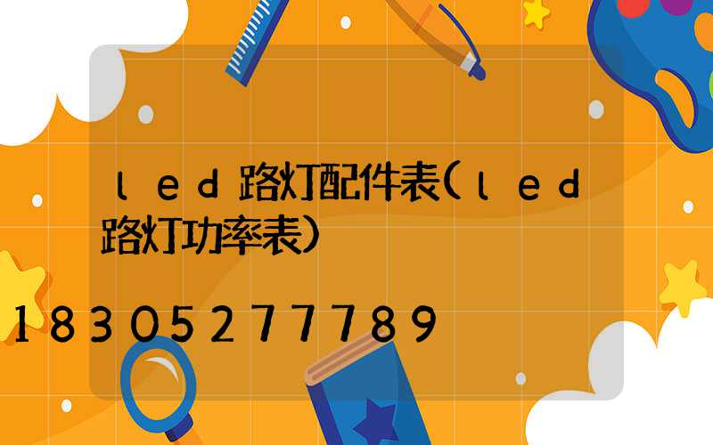 led路灯配件表(led路灯功率表)