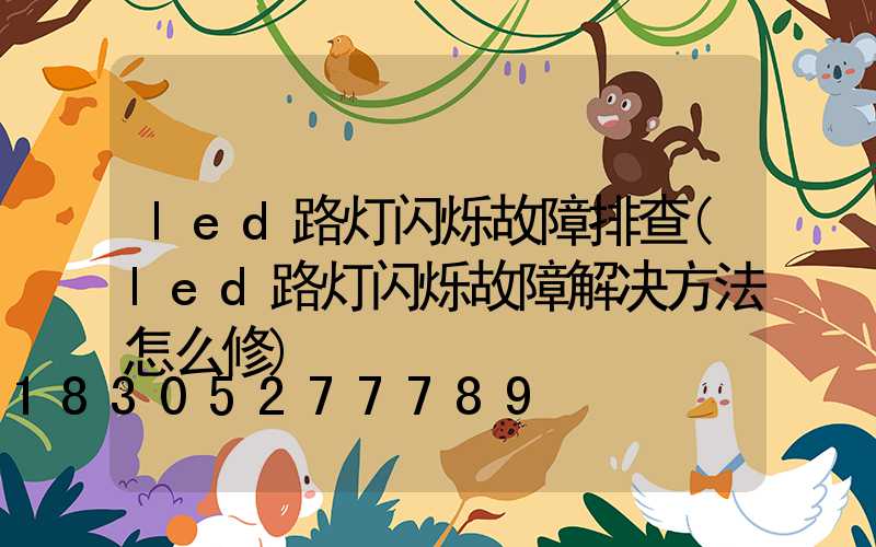 led路灯闪烁故障排查(led路灯闪烁故障解决方法怎么修)