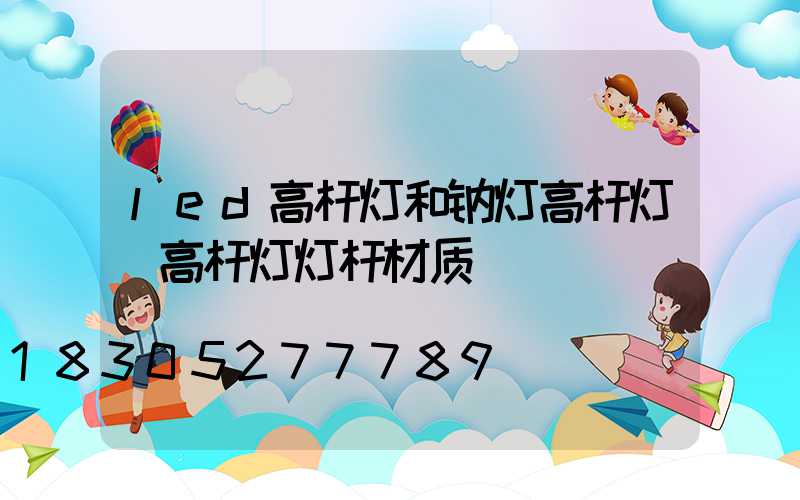 led高杆灯和钠灯高杆灯(高杆灯灯杆材质)