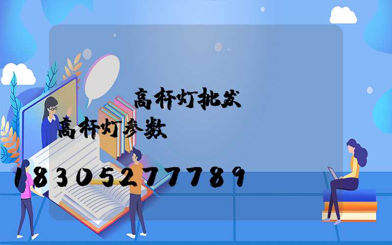 led高杆灯批发(led高杆灯参数)