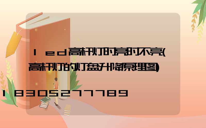 led高杆灯时亮时不亮(高杆灯的灯盘升降原理图)