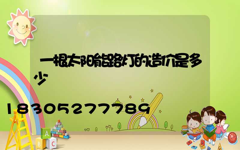 一根太阳能路灯的造价是多少