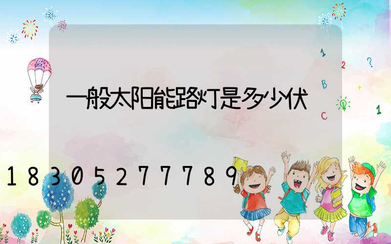一般太阳能路灯是多少伏
