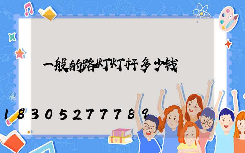 一般的路灯灯杆多少钱