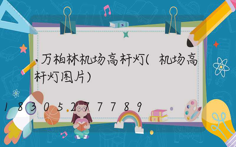 万柏林机场高杆灯(机场高杆灯图片)