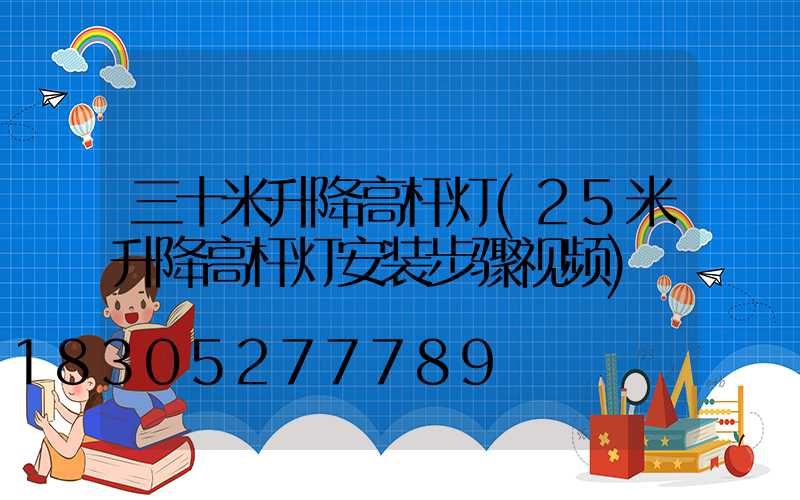 三十米升降高杆灯(25米升降高杆灯安装步骤视频)