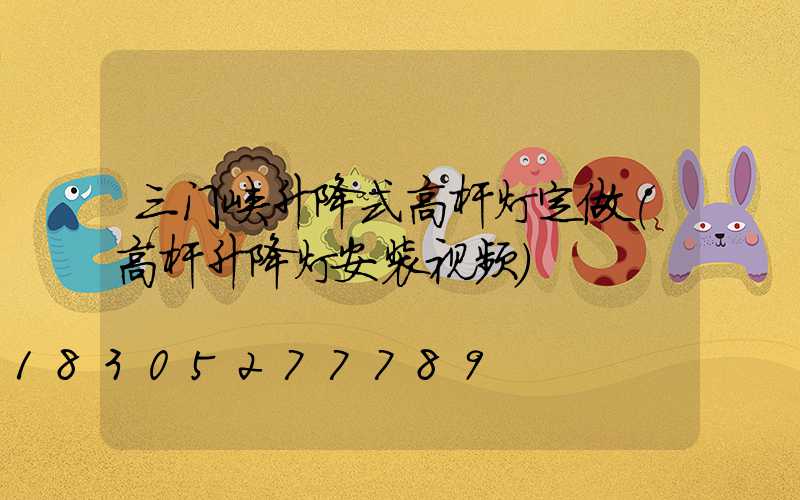 三门峡升降式高杆灯定做(高杆升降灯安装视频)