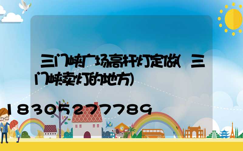 三门峡广场高杆灯定做(三门峡卖灯的地方)