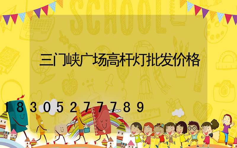三门峡广场高杆灯批发价格