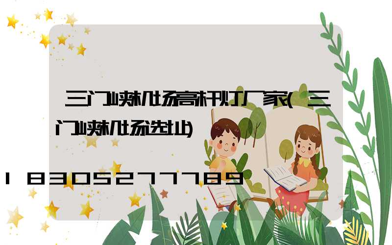三门峡机场高杆灯厂家(三门峡机场选址)