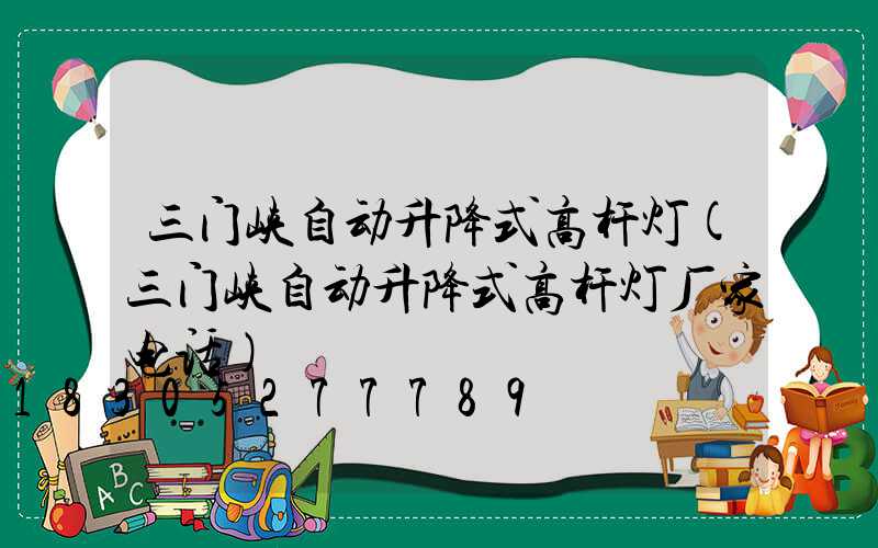 三门峡自动升降式高杆灯(三门峡自动升降式高杆灯厂家电话)