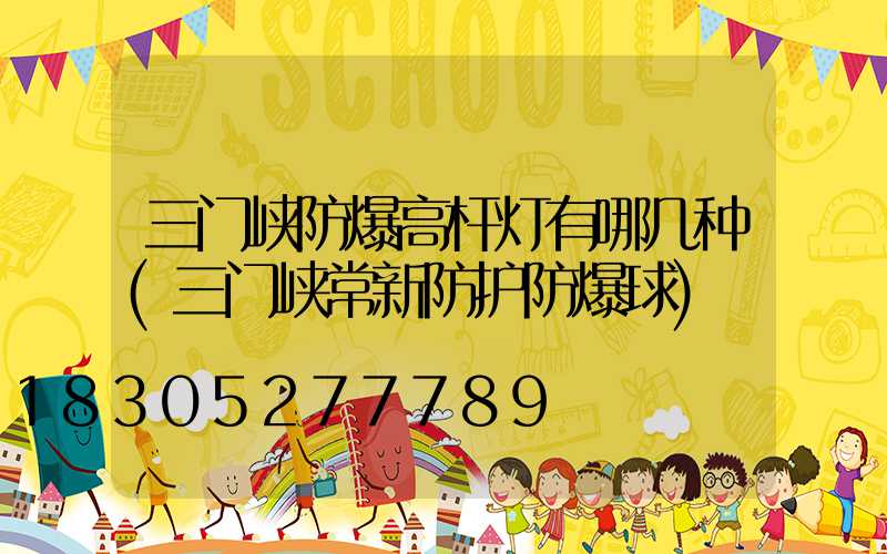 三门峡防爆高杆灯有哪几种(三门峡常新防护防爆球)