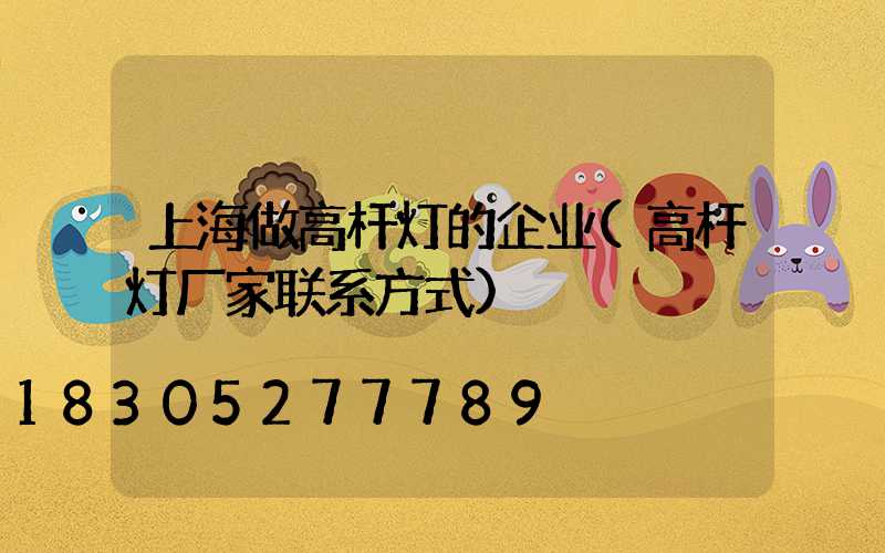 上海做高杆灯的企业(高杆灯厂家联系方式)