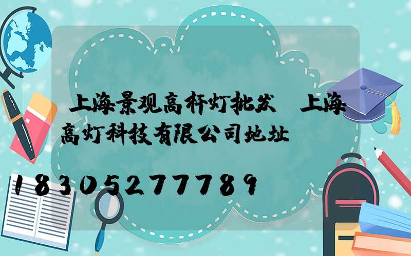上海景观高杆灯批发(上海高灯科技有限公司地址)