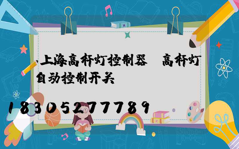 上海高杆灯控制器(高杆灯自动控制开关)